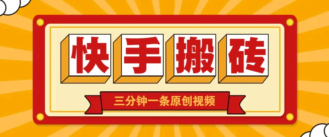 快手短视频搬砖玩法，三分钟一条原创视频，多种类型通用方法，轻松月入万元