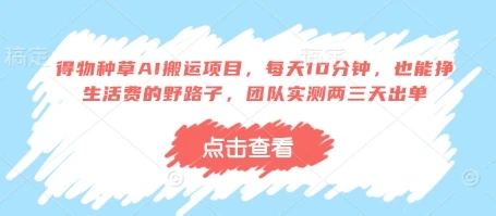 得物种草AI搬运项目，每天10分钟，也能挣生活费的野路子，团队实测两三天出单