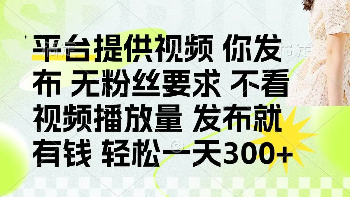 （14224期）发布平台提供视频就有钱 无粉丝要求 不看视频播放量 发布就有钱 一天300+