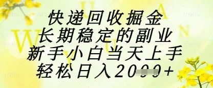 快递回收掘金项目，长期稳定的副业，新手小白当天上手，轻松日入1k+【揭秘】