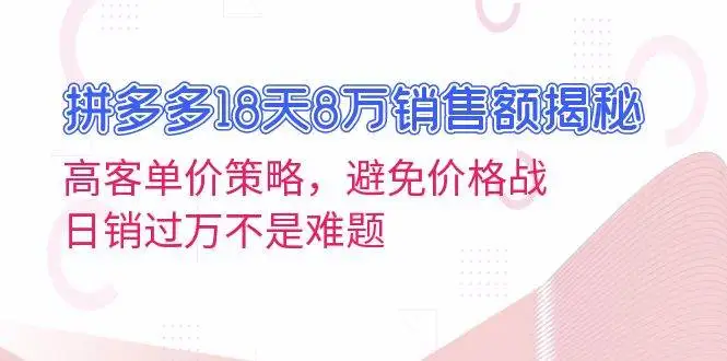 (13383期)拼多多18天8万销售额揭秘:高客单价策略,避免价格战,日销过万不是难题