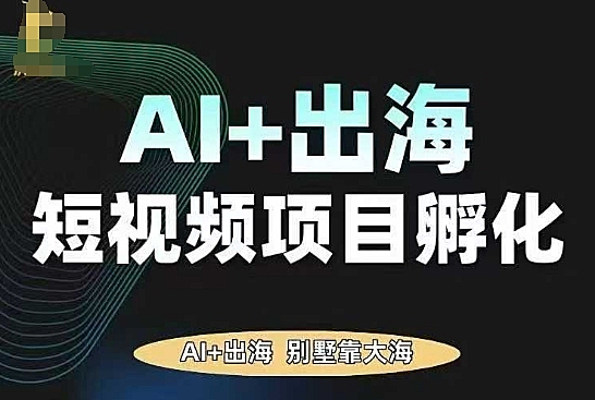 AI·TikTok AI+出海短视频项目孵化，陪你从0-1借助AI实现出海变现
