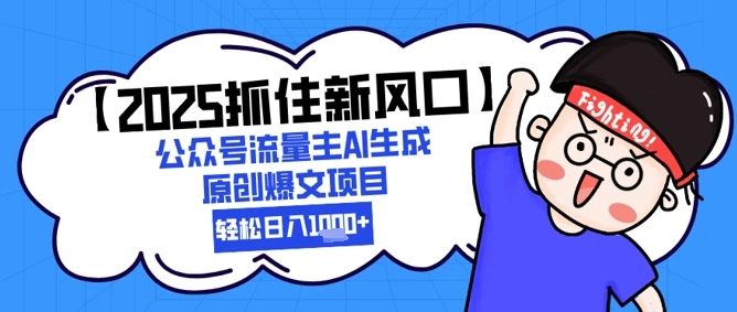 【2025抓住新风口】公众号流量主AI生成原创爆文项目,新手小白轻松日入1k+