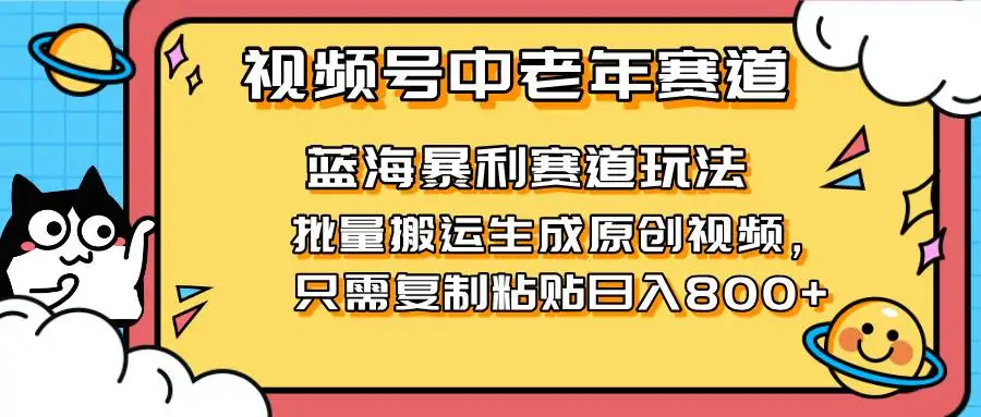 （14314期）2025视频号中老年短视频蓝海暴利风口！复制粘贴搬运视频单日赚800+，无…