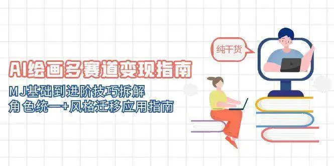 （14797期）AI绘画多赛道变现指南：MJ基础到进阶技巧拆解，角色统一+风格迁移应用指南