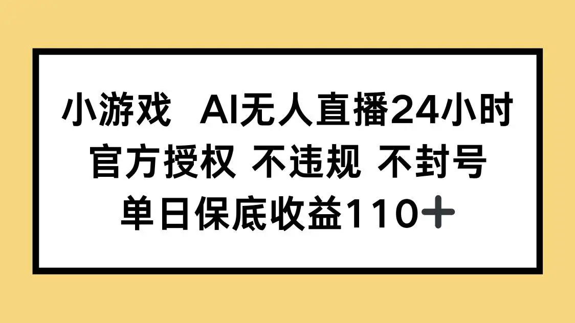 (14508期)小游戏AI无人直播,官方授权 不违规 不封号,单日保底收益110+