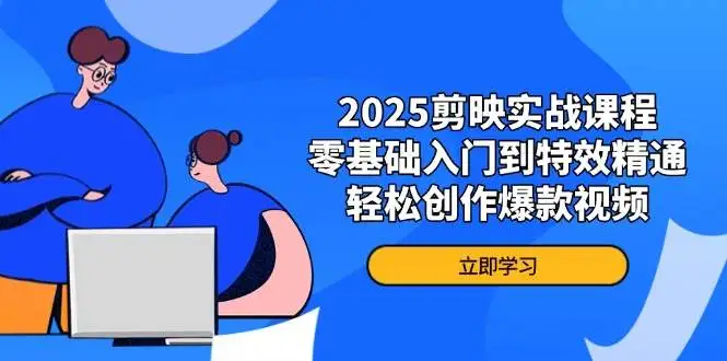 (14271期)2025剪映实战课程,零基础入门到特效精通,轻松创作爆款视频