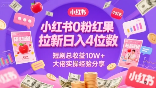 小红书0粉红果短剧拉新日入4位,数短剧总收益10W+大佬实操经验分享