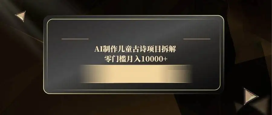 (14677期)AI制作儿童古诗项目拆解,零门槛月入10000+
