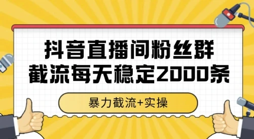 抖音直播间粉丝群截流,稳定采集数据全行业通用 2000条数据一天【揭秘】