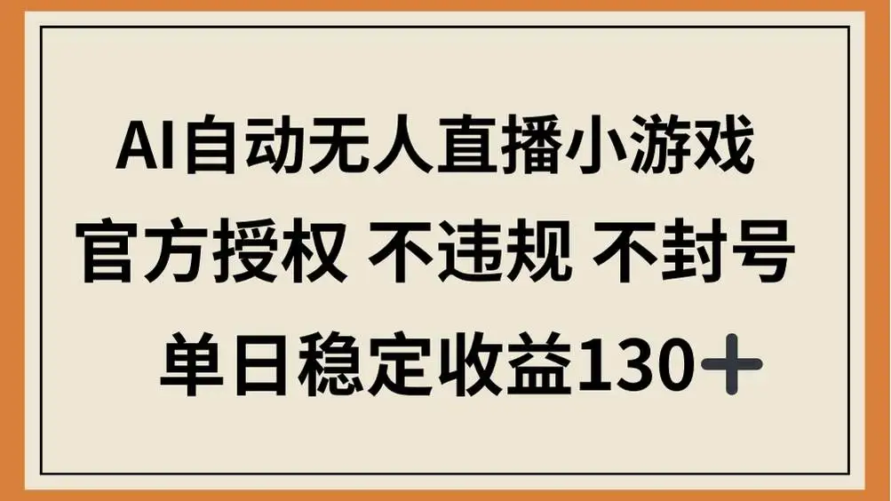 (14438期)AI自动无人直播小游戏,官方授权 不违规 不封号,单日稳定收益130+