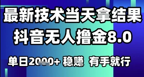 2025六月最新抖音无人撸金8.0.最新技术当天拿结果，单日1k+ 有手就行【揭秘】