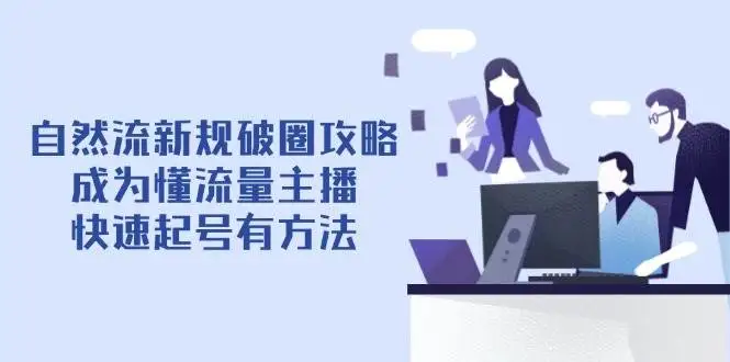 (14489期)自然流新规破圈攻略【4月6更新】:成为懂流量主播,快速起号有方法