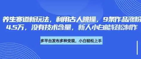 养生赛道新玩法,利用古人跳操,9条作品涨粉4.5W,没有技术含量,新人小白能轻松制作
