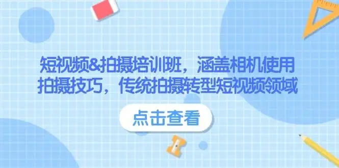 短视频&amp;拍摄培训班，涵盖相机使用、拍摄技巧，传统拍摄转型短视频领域