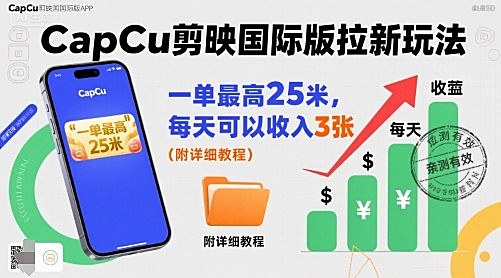 一单最高25米，亲测CapCu剪映国际版拉新玩法，每天可以收入3张（附详细教程）