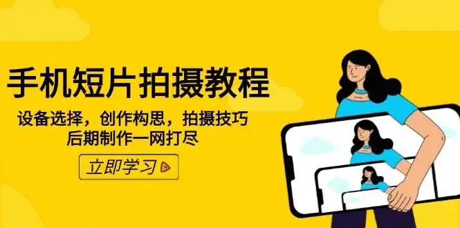 (14119期)手机短片拍摄教程:设备选择,创作构思,拍摄技巧,后期制作一网打尽