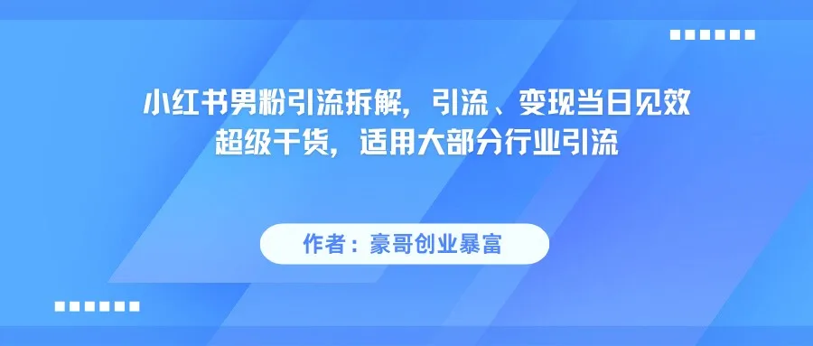 小红书男粉引流，超级干货，引流变现当日见效