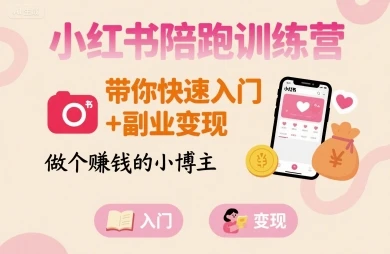 小红书陪跑训练营，带你快速入门+副业变现，做个賺钱的小博主
