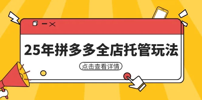 （14222期）25年拼多多全店托管玩法，矩阵动销裂变玩法如何低风险盈利 新手运营秘籍