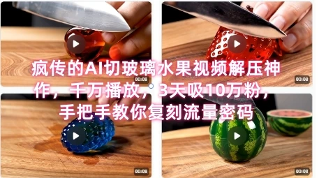 席卷全网！疯传的AI切玻璃水果视频解压神作，千万播放，3天吸10万粉，手把手教你复刻流量密码
