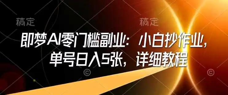 即梦AI零门槛副业:小白抄作业,单号日入5张,详细教程