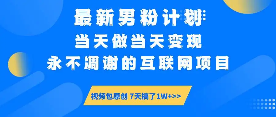（14473期）最新男粉计划6.0玩法，永不凋谢的互联网项目 当天做当天变现，视频包原…
