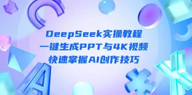 （14300期）DeepSeek入门实操教程：一键生成PPT与4K视频，快速掌握AI创作技巧