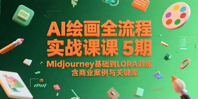 （15278期）AI绘画全流程实战课5期，Midjourney基础到LORA训练，含商业案例与关键词库