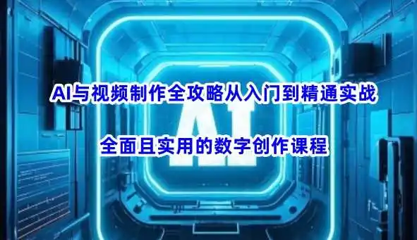AI与视频制作全攻略从入门到精通实战，全面且实用的数字创作课程（更新3月）
