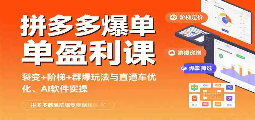 拼多多爆单盈利课：裂变+阶梯+群爆玩法与直通车优化、AI 软件实操