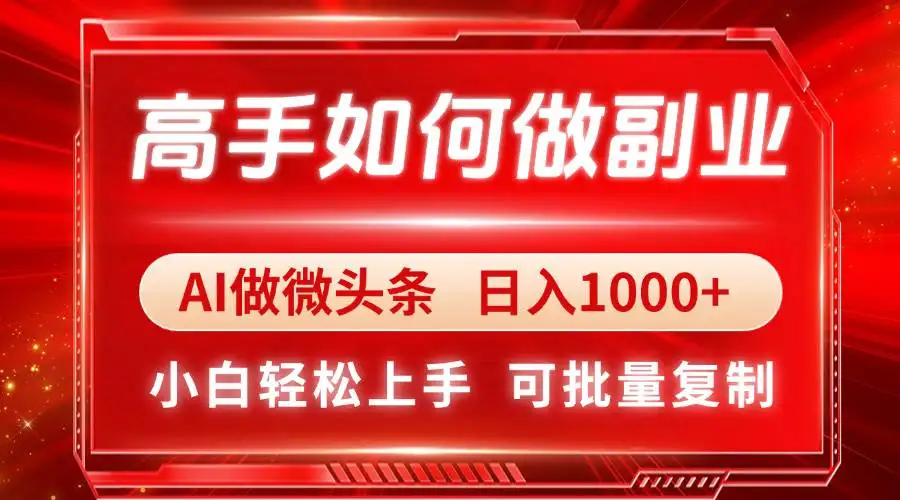 （14463期）高手如何做副业，AI微头条 日入1000+，小白轻松上手