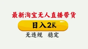 4月最新淘宝无人直播带货，日入数张，不违规不封号，独家技术，操作简单【揭秘】