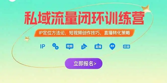 (15396期)私域流量闭环训练营:IP定位方法论,短视频创作技巧,直播转化策略