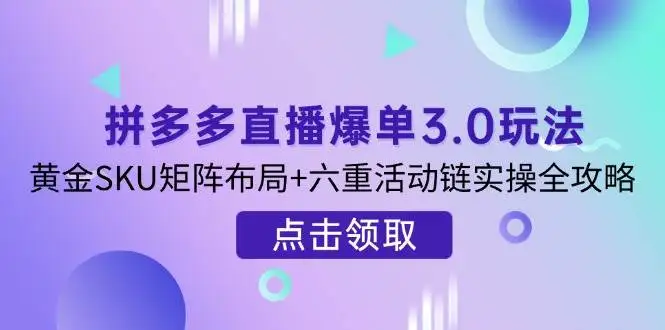 （14192期）拼多多直播爆单3.0玩法解析，黄金SKU矩阵布局+六重活动链实操全攻略