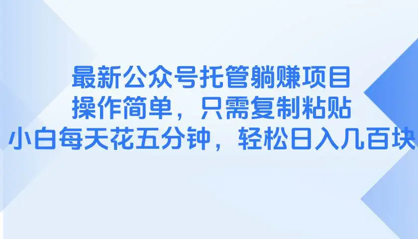 (14655期)最新公众号托管躺赚项目,操作简单,只需复制粘贴,小白每天花五分钟,…