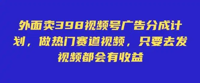 外面卖598视频号广告分成计划,不直播 不卖货 不露脸,只要去发视频都会有收益