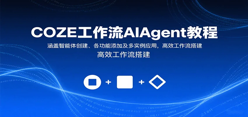 COZE工作流AIAgent教程:涵盖智能体创建、各功能添加及多实例应用,高效工作流搭建