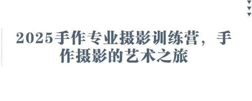 2025手作专业摄影训练营，手作摄影的艺术之旅