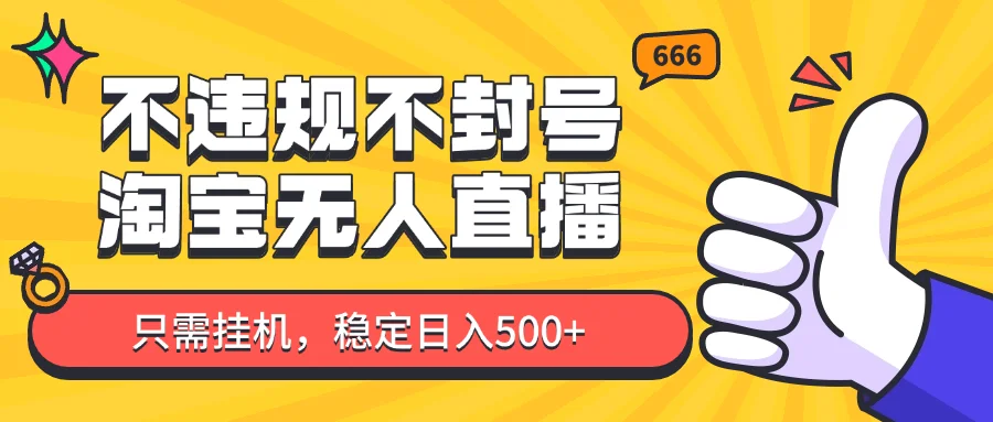 淘宝无人直播最新玩法，不违规不封号，只需挂机，稳定日入500+，新手也能当天开单！