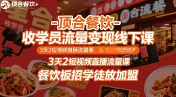 顶合餐饮-收学员流量变现线下课，3天2短视频直播流量课，餐饮板招学徒放加盟
