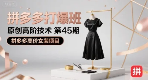 拼多多打爆班原创高阶技术第45期，拼多多高价女装项目