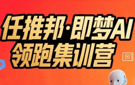 任推邦·即梦AI领跑集训营，低粉号冷启动，单条视频变现1.2W实操