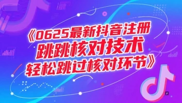 （15217期）0625最新抖音注册跳核对技术，轻松跳过核对环节