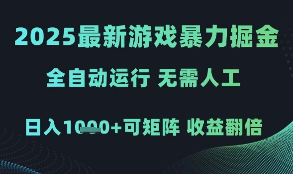2025最新游戏暴力掘金，全自动运行，无需人工，日入1k+可矩阵收益翻倍【揭秘】
