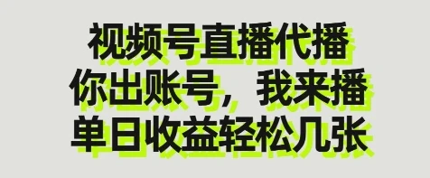 视频号直播代播，你出账号我来播，单日收益轻松几张【揭秘】