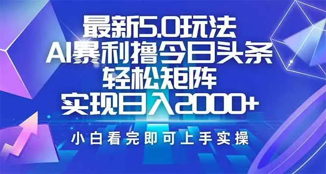 (14336期)今日头条最新5.0玩法,思路简单,复制粘贴,轻松实现矩阵日入2000+