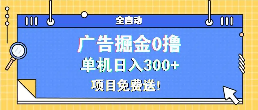 (13585期)广告掘金0撸项目免费送,单机日入300+