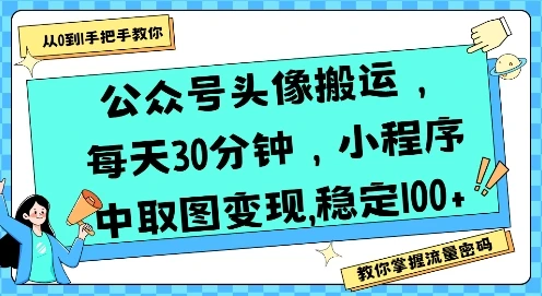 公众号头像搬运，每天30分钟，小程序中取图变现稳定100+