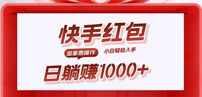 （15891期）快手躺赚红包，无脑操作，日入1000+